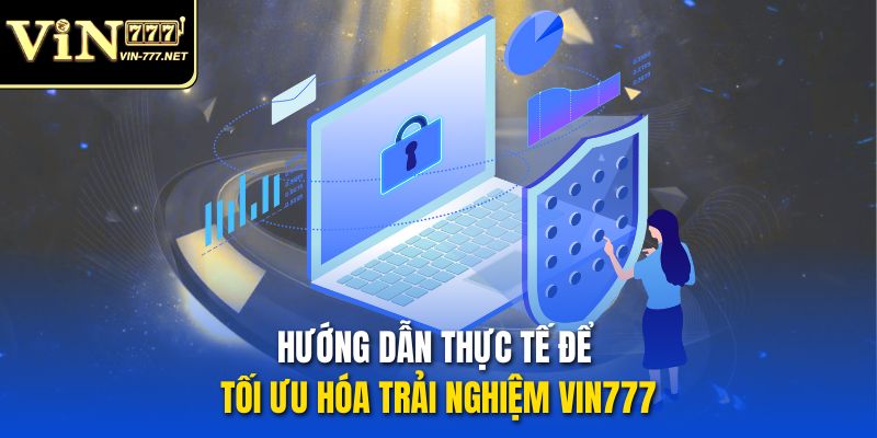 Hướng dẫn thực tế để tối ưu hóa trải nghiệm VIN777
