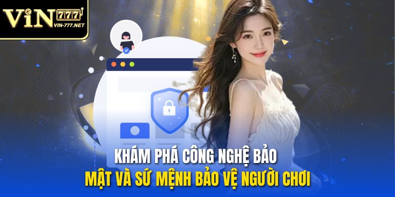 Khám phá công nghệ bảo mật và sứ mệnh bảo vệ người chơi