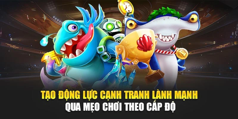Tạo động lực cạnh tranh lành mạnh qua mẹo chơi theo cấp độ