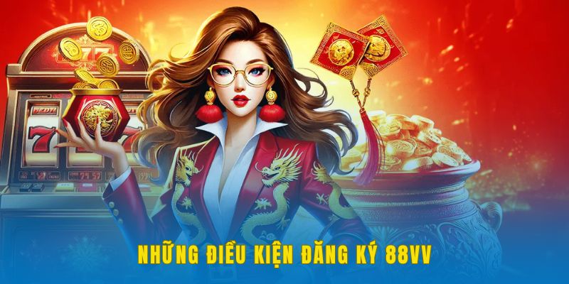 Điều kiện để đăng ký 88VV cho người mới