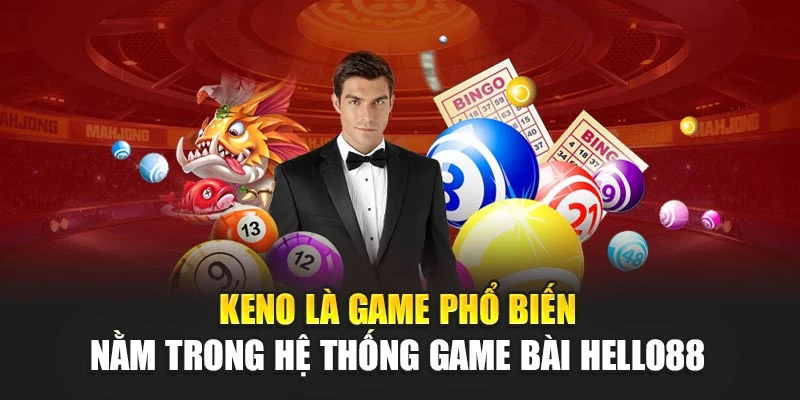 Keno là game phổ biến nằm trong hệ thống game bài Hello88